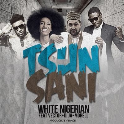 White Nigerian - Tsun Sani 2.0 ft. Vector, Di'ja & Morell-ART