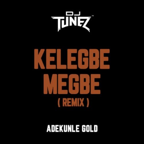 DJ Tunez x Adekunle Gold ”“ "Kelegbe Megbe" (Remix)