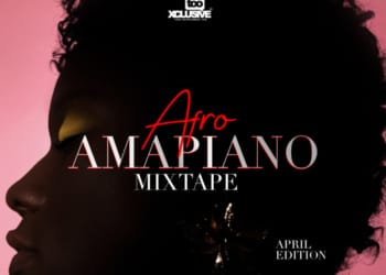 Tooxclusive Afro-Amapiano Mixtape April Edition