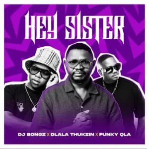 DJ Bongz, Dlala Thukzin & Funky Qla ”“ Hey Sister