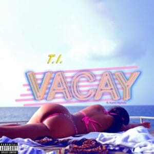 T.I – Vacay ft. Kamo Mphela