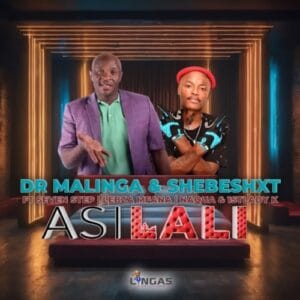 Dr Malinga & Shebeshxt – Asilali ft. Seven Step, Lebza Mfana,Naqua & 1stLady k