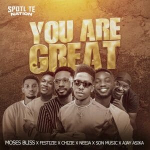 Moses Bliss, Festizie, Chizie, Neeja & Ajay Asika - "You Are Great" Lyrics