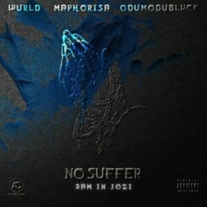 Wurld x DJ Maphorisa x Odumodublvck - No Suffer 