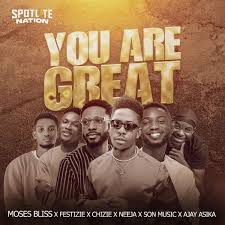 Moses Bliss ft Festizie, Neeja, Chizie, Son Music & Ajay Asika - "You are Great" Lyrics
